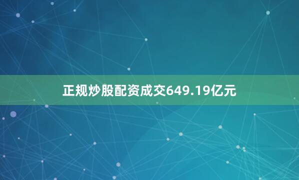 正规炒股配资成交649.19亿元