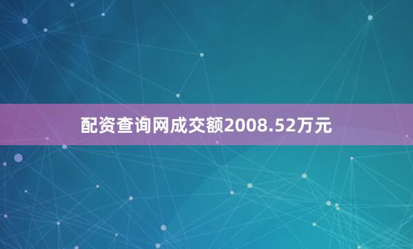 配资查询网成交额2008.52万元