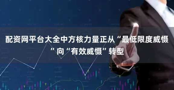 配资网平台大全中方核力量正从“最低限度威慑”向“有效威慑”转型
